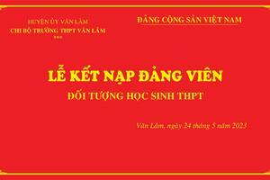 Lễ kết nạp đảng viên đối tượng là học sinh đầu tiên của trường THPT Văn Lâm